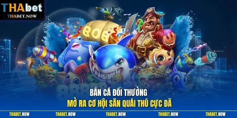 Bắn cá đổi thưởng mở ra cơ hội săn quái thú cực đã